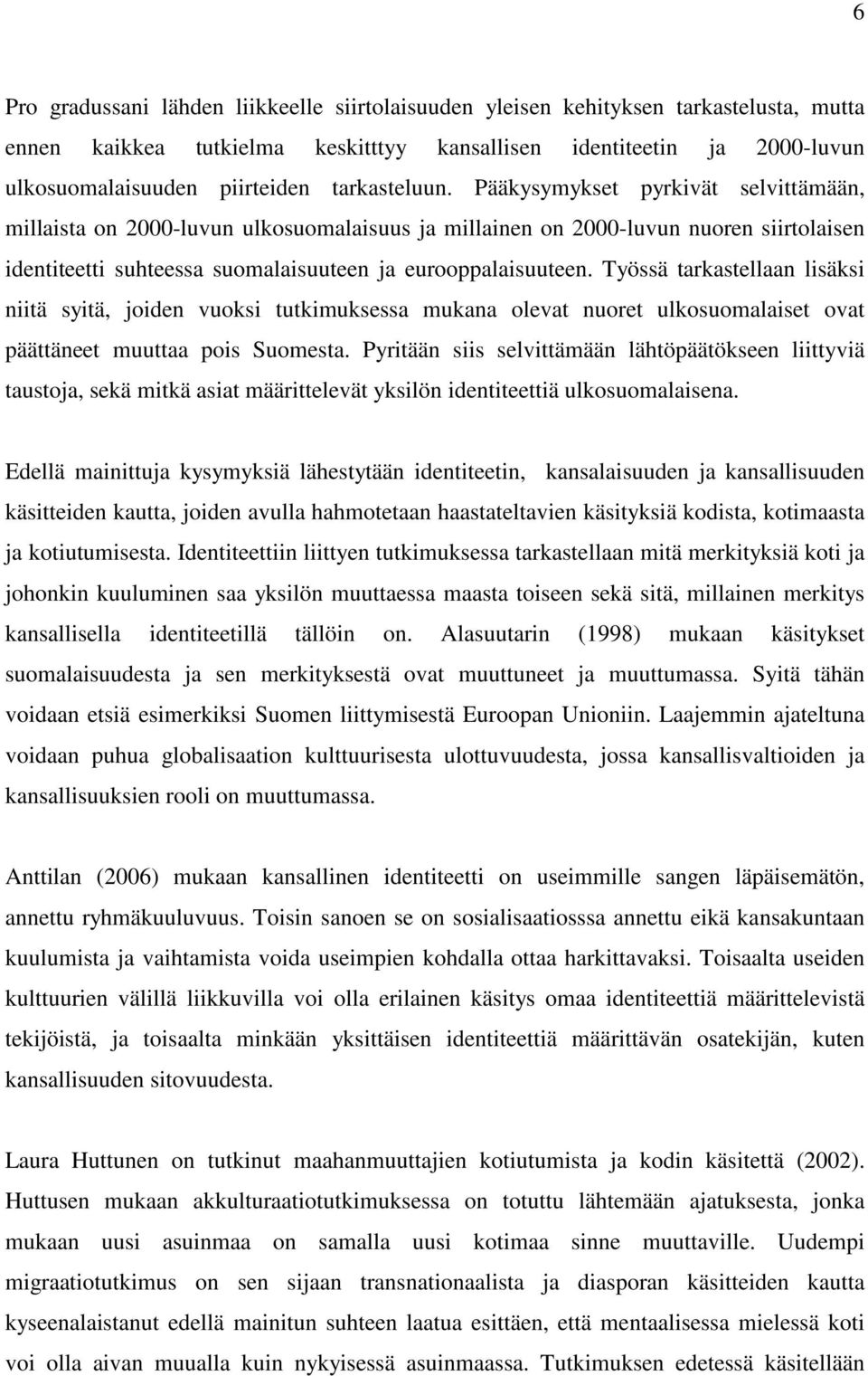 Työssä tarkastellaan lisäksi niitä syitä, joiden vuoksi tutkimuksessa mukana olevat nuoret ulkosuomalaiset ovat päättäneet muuttaa pois Suomesta.