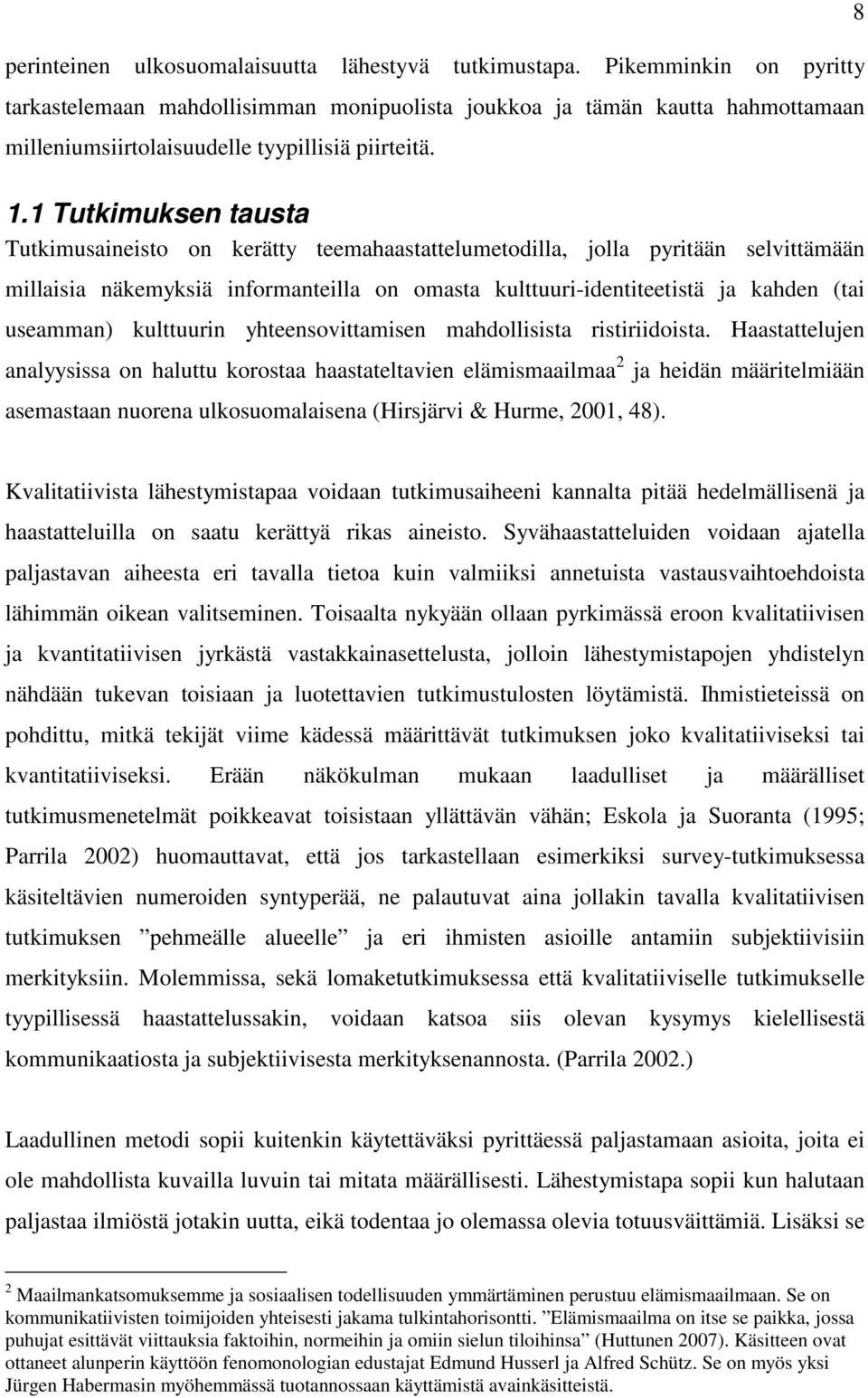 1 Tutkimuksen tausta Tutkimusaineisto on kerätty teemahaastattelumetodilla, jolla pyritään selvittämään millaisia näkemyksiä informanteilla on omasta kulttuuri-identiteetistä ja kahden (tai useamman)