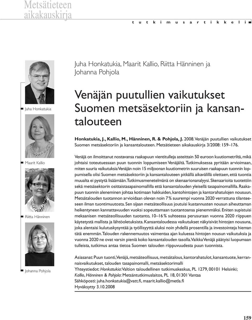 Maarit Kallio Riitta Hänninen Johanna Pohjola Venäjä on ilmoittanut nostavansa raakapuun vientitulleja asteittain 50 euroon kuutiometriltä, mikä johtaisi toteutuessaan puun tuonnin loppumiseen