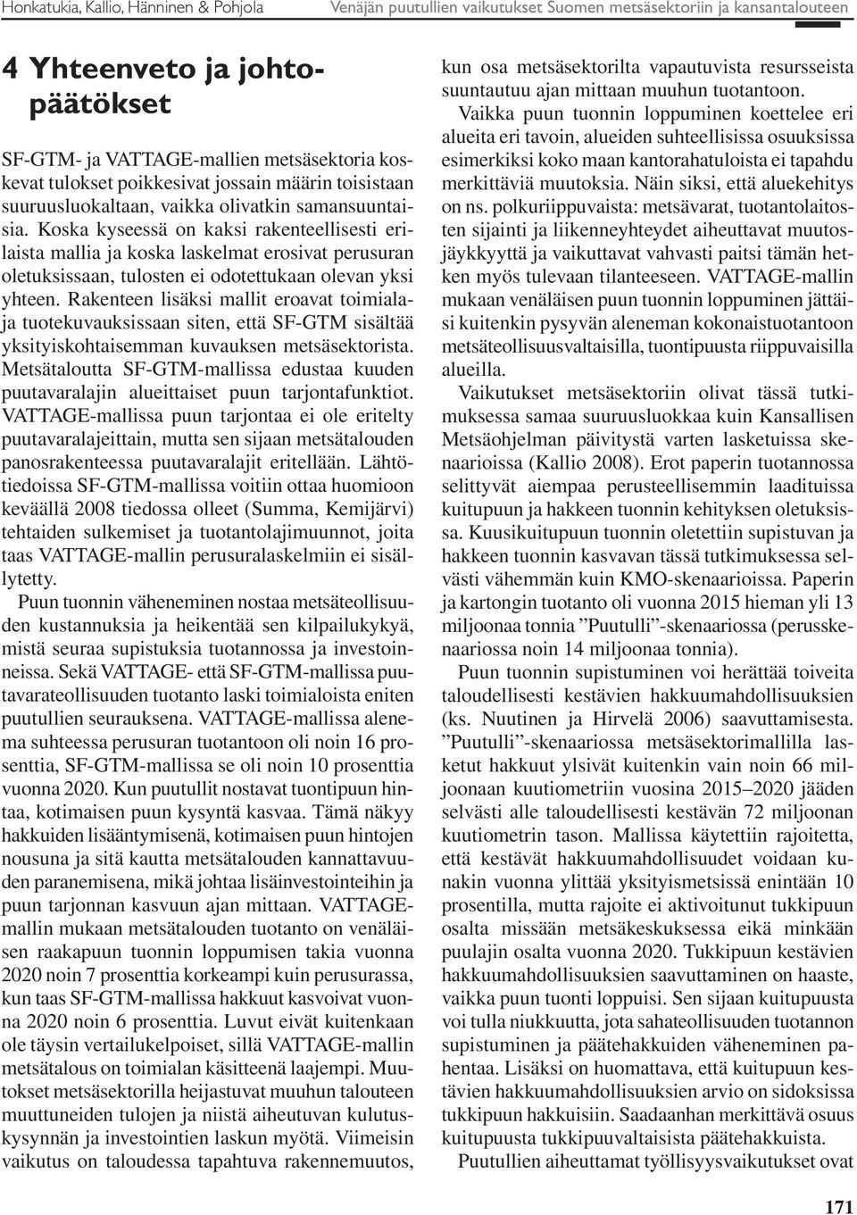 Koska kyseessä on kaksi rakenteellisesti erilaista mallia ja koska laskelmat erosivat perusuran oletuksissaan, tulosten ei odotettukaan olevan yksi yhteen.
