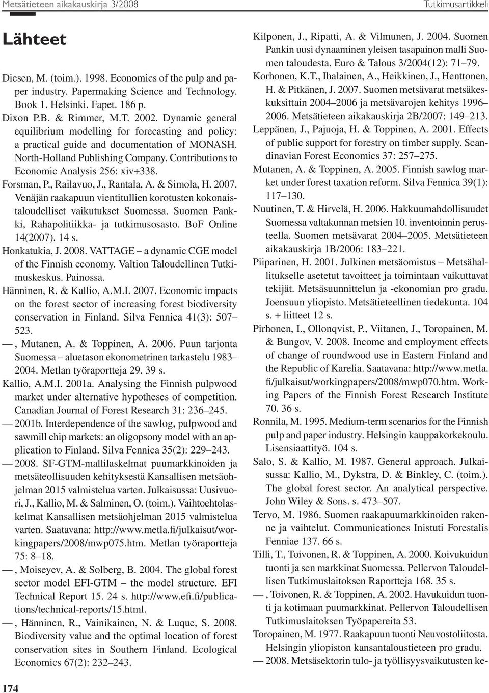 Contributions to Economic Analysis 256: xiv+338. Forsman, P., Railavuo, J., Rantala, A. & Simola, H. 2007. Venäjän raakapuun vientitullien korotusten kokonaistaloudelliset vaikutukset Suomessa.