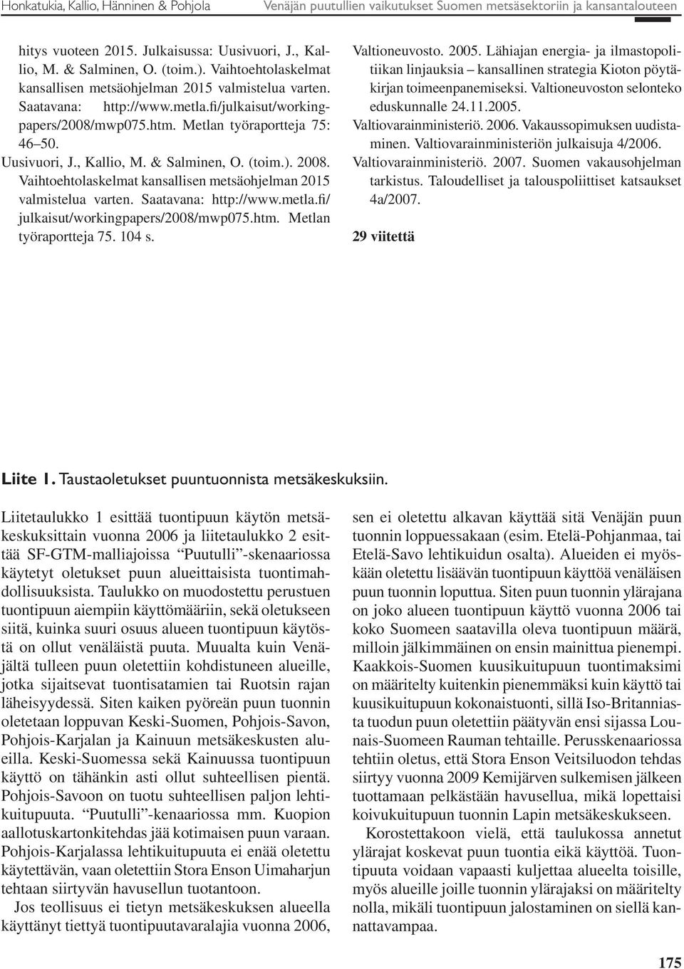 & Salminen, O. (toim.). 2008. Vaihtoehtolaskelmat kansallisen metsäohjelman 2015 valmistelua varten. Saatavana: http://www.metla.fi/ julkaisut/workingpapers/2008/mwp075.htm. Metlan työraportteja 75.