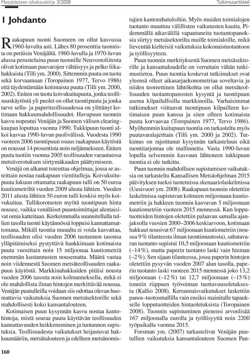 Sittemmin puuta on tuotu sekä korvaamaan (Toropainen 1977, Tervo 1986) että täydentämään kotimaista puuta (Tilli ym. 2000, 2002).