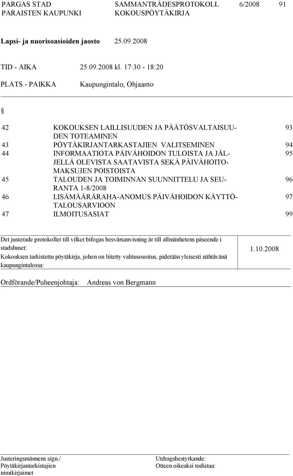 TULOISTA JA JÄL- 95 JELLÄ OLEVISTA SAATAVISTA SEKÄ PÄIVÄHOITO- MAKSUJEN POISTOISTA 45 TALOUDEN JA TOIMINNAN SUUNNITTELU JA SEU- 96 RANTA 1-8/2008 46 LISÄMÄÄRÄRAHA-ANOMUS PÄIVÄHOIDON KÄYTTÖ- 97