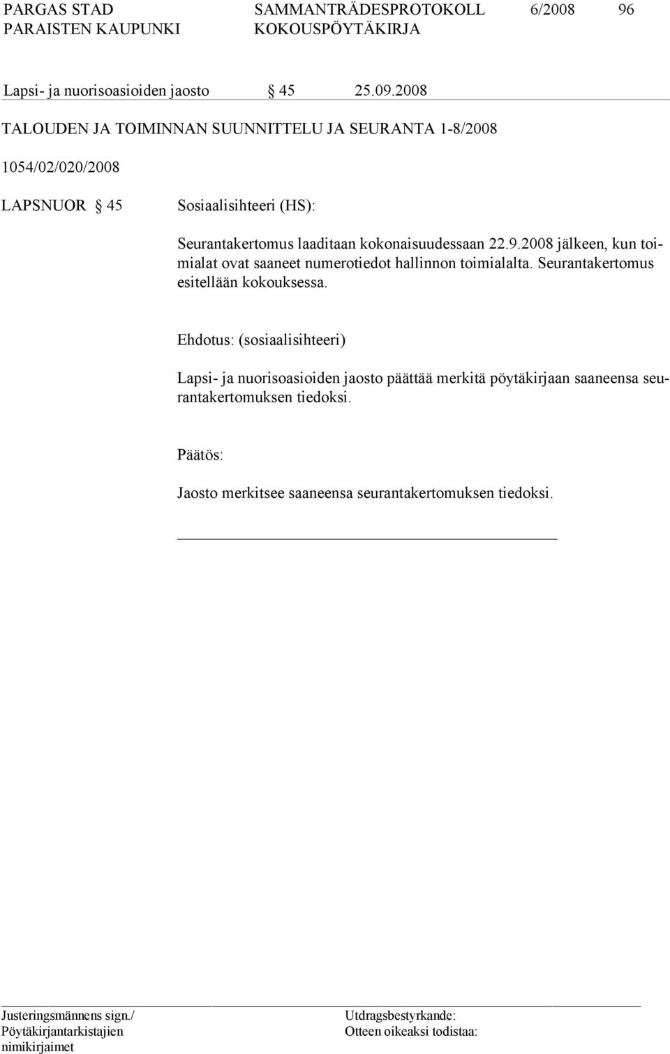 laaditaan kokonaisuudessaan 22.9.2008 jälkeen, kun toimialat ovat saaneet numerotiedot hallinnon toimialalta.