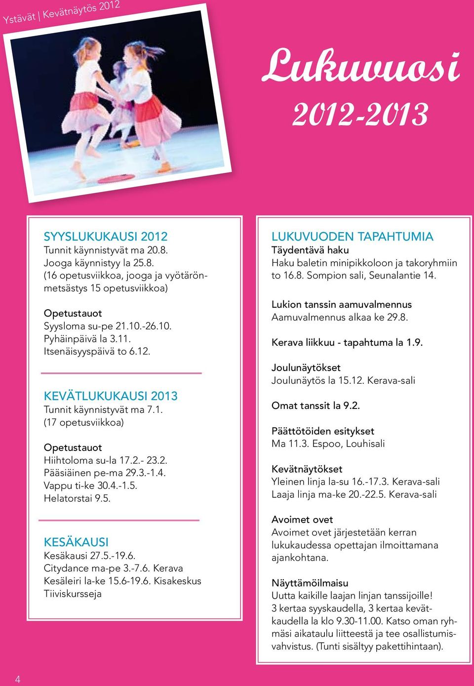 Vappu ti-ke 30.4.-1.5. Helatorstai 9.5. Kesäkausi Kesäkausi 27.5.-19.6. Citydance ma-pe 3.-7.6. Kerava Kesäleiri la-ke 15.6-19.6. Kisakeskus Tiiviskursseja Lukuvuoden tapahtumia Täydentävä haku Haku baletin minipikkoloon ja takoryhmiin to 16.