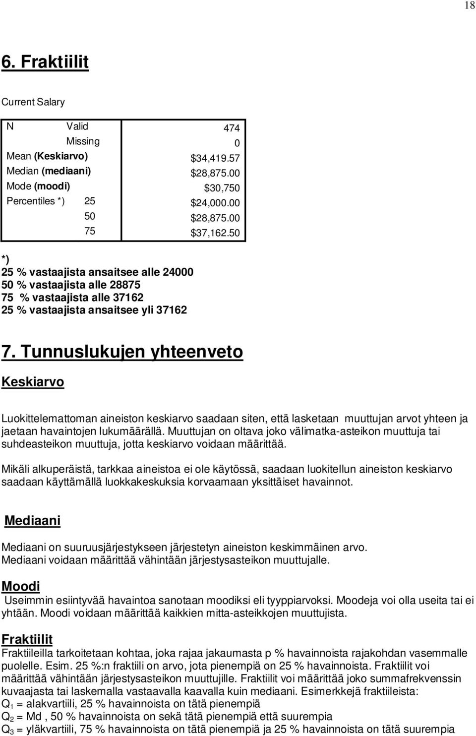 Tunnuslukujen yhteenveto Keskiarvo Luokittelemattoman aineiston keskiarvo saadaan siten, että lasketaan muuttujan arvot yhteen ja jaetaan havaintojen lukumäärällä.