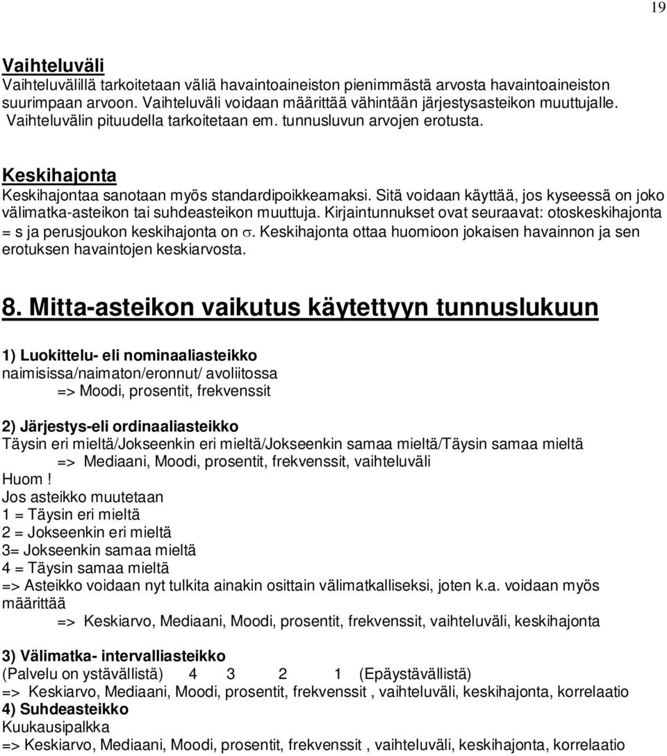 Sitä voidaan käyttää, jos kyseessä on joko välimatka-asteikon tai suhdeasteikon muuttuja. Kirjaintunnukset ovat seuraavat: otoskeskihajonta = s ja perusjoukon keskihajonta on.