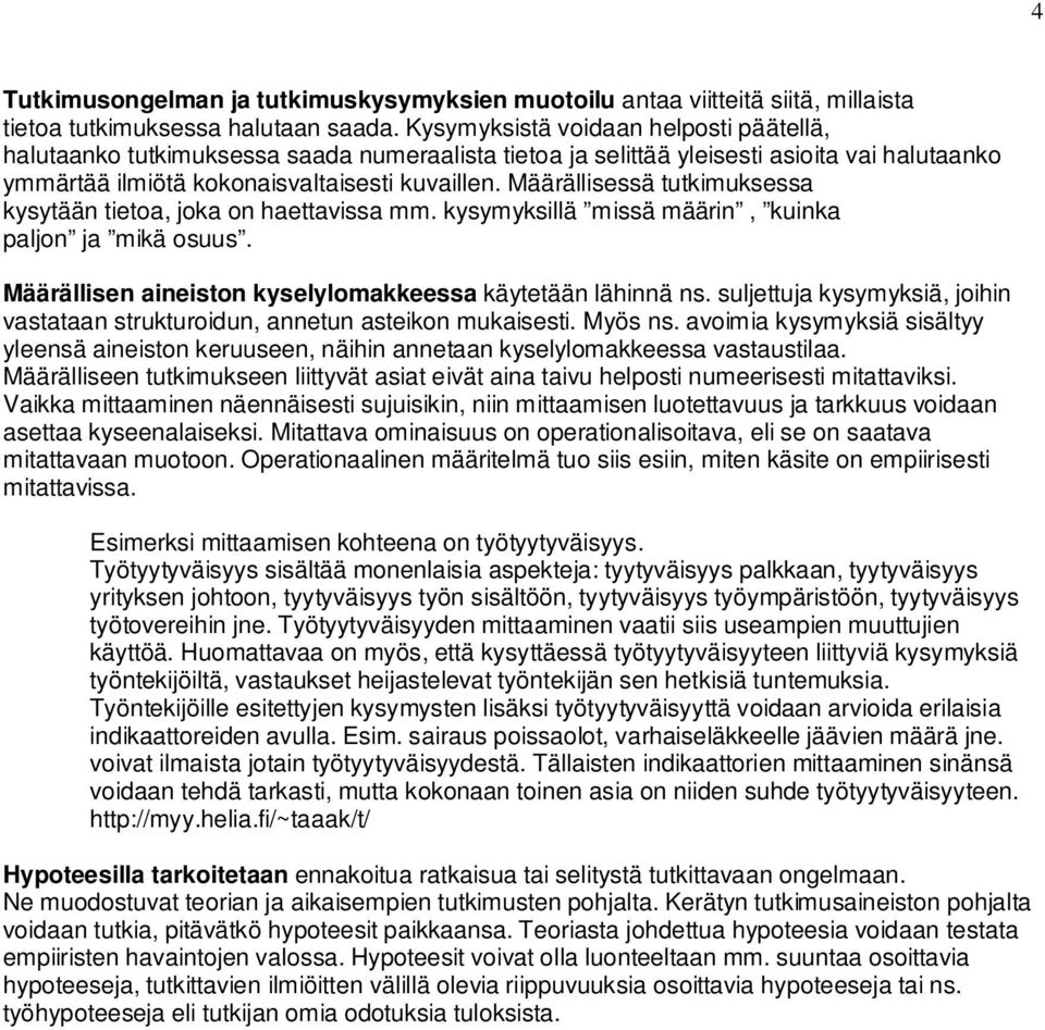 Määrällisessä tutkimuksessa kysytään tietoa, joka on haettavissa mm. kysymyksillä missä määrin, kuinka paljon ja mikä osuus. Määrällisen aineiston kyselylomakkeessa käytetään lähinnä ns.