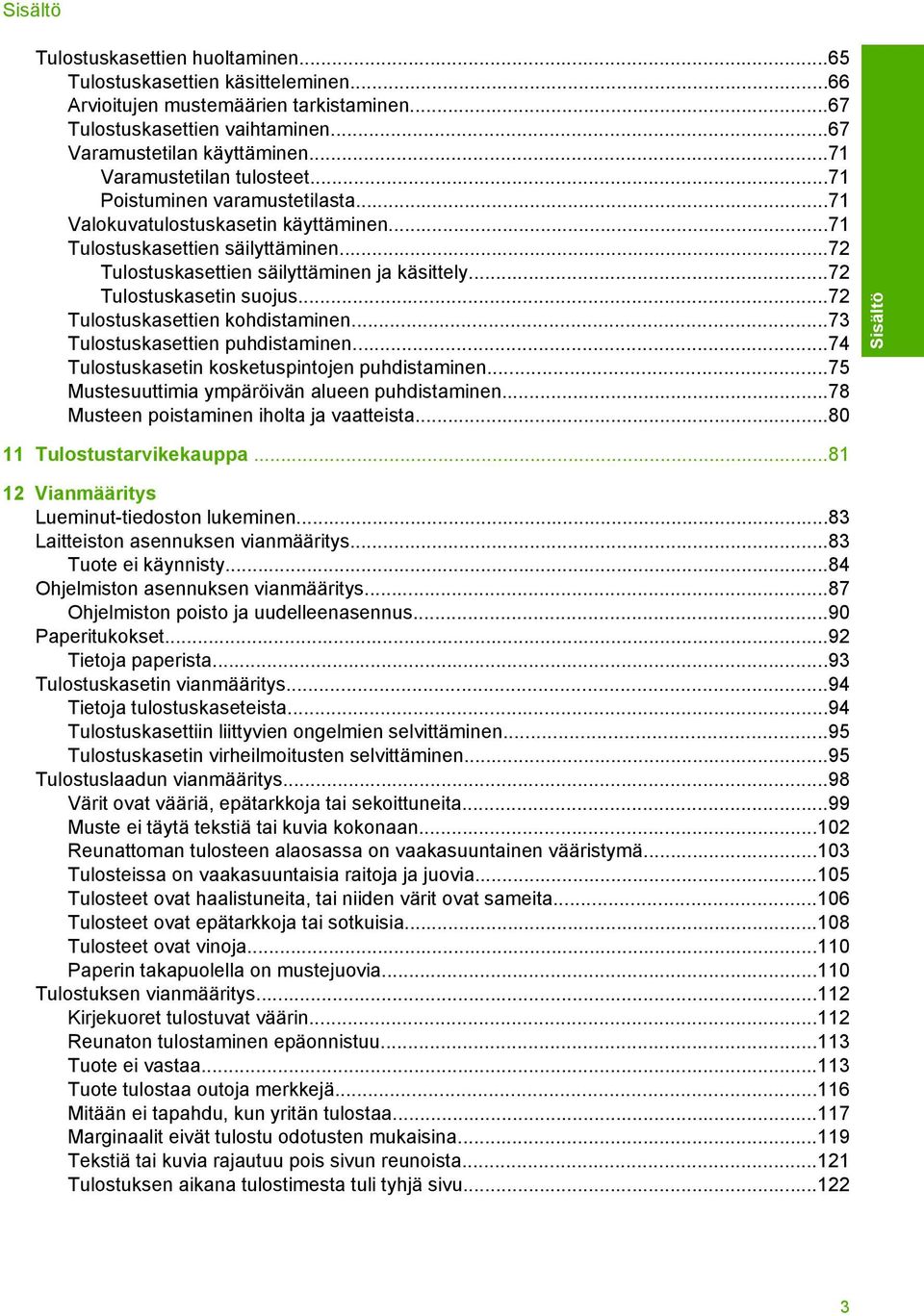 ..72 Tulostuskasetin suojus...72 Tulostuskasettien kohdistaminen...73 Tulostuskasettien puhdistaminen...74 Tulostuskasetin kosketuspintojen puhdistaminen.