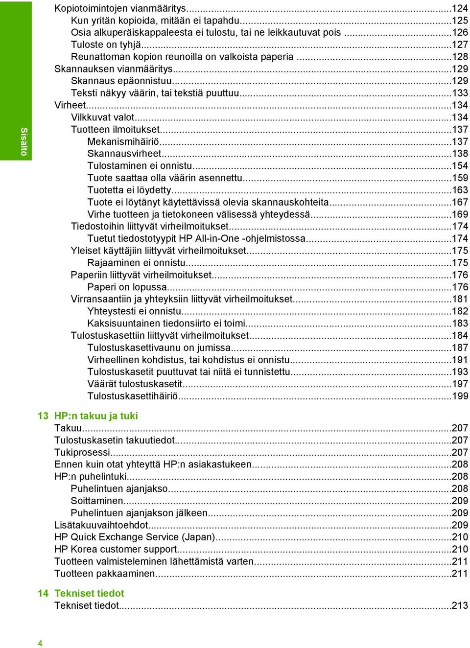 ..134 Tuotteen ilmoitukset...137 Mekanismihäiriö...137 Skannausvirheet...138 Tulostaminen ei onnistu...154 Tuote saattaa olla väärin asennettu...159 Tuotetta ei löydetty.