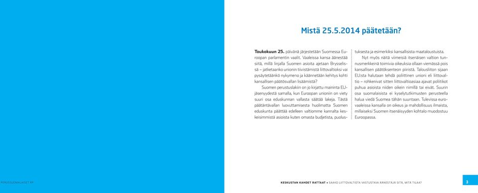 päätösvallan lisäämistä? Suomen perustuslakiin on jo kirjattu maininta EUjäsenyydestä samalla, kun Euroopan unioniin on viety suuri osa eduskunnan vallasta säätää lakeja.