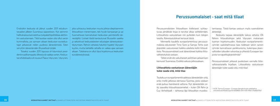 Tätä taustaa vasten olisi ollut varsin kummallista, jos samaan aikaan keskustan euroedustajat jatkaisivat niiden puolesta äänestämistä. Siten siirryttiin äänestämään Brysselissä tyhjää.