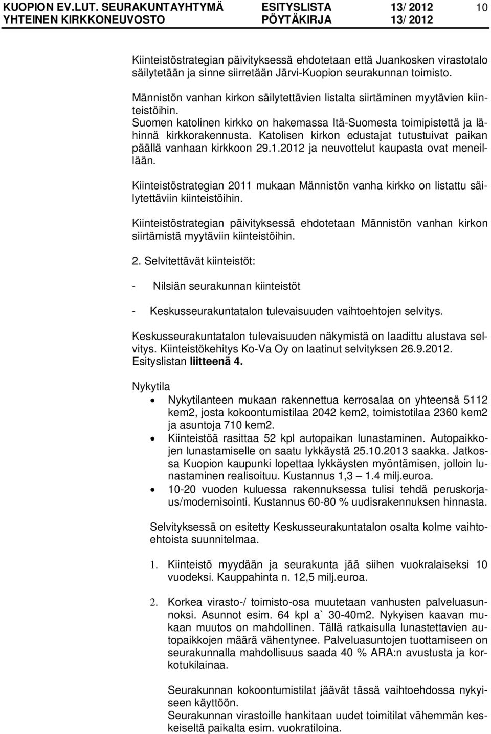 Katolisen kirkon edustajat tutustuivat paikan päällä vanhaan kirkkoon 29.1.2012 ja neuvottelut kaupasta ovat meneillään.