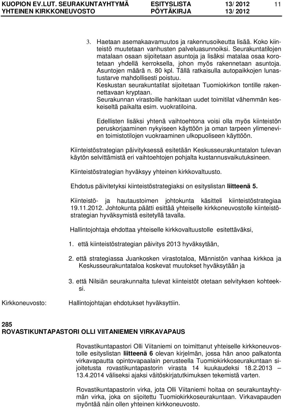 Tällä ratkaisulla autopaikkojen lunastustarve mahdollisesti poistuu. Keskustan seurakuntatilat sijoitetaan Tuomiokirkon tontille rakennettavaan kryptaan.