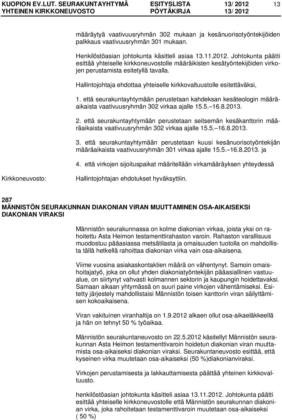 Hallintojohtaja ehdottaa yhteiselle kirkkovaltuustolle esitettäväksi, 1. että seurakuntayhtymään perustetaan kahdeksan kesäteologin määräaikaista vaativuusryhmän 302 virkaa ajalle 15.5. 16.8.2013. 2.