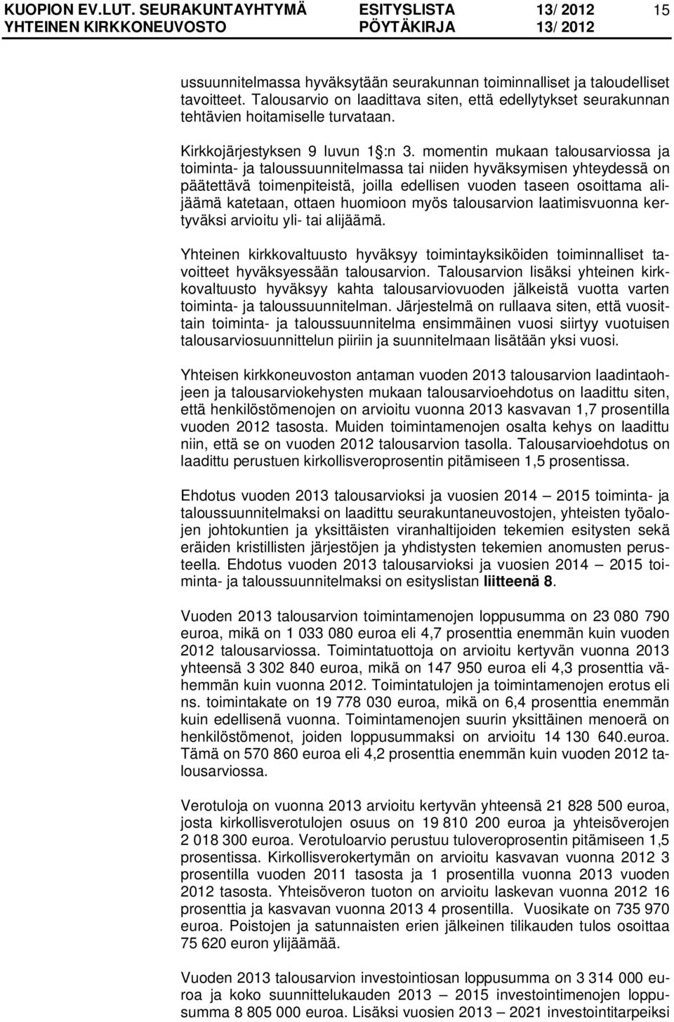 momentin mukaan talousarviossa ja toiminta- ja taloussuunnitelmassa tai niiden hyväksymisen yhteydessä on päätettävä toimenpiteistä, joilla edellisen vuoden taseen osoittama alijäämä katetaan, ottaen