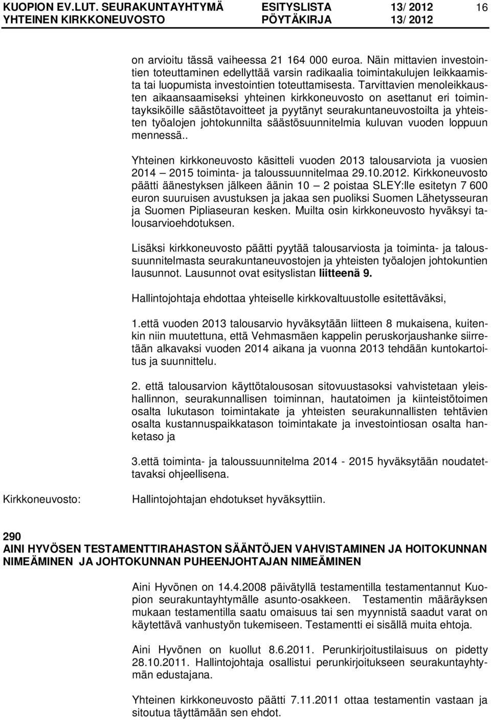 säästösuunnitelmia kuluvan vuoden loppuun mennessä.. Yhteinen kirkkoneuvosto käsitteli vuoden 2013 talousarviota ja vuosien 2014 2015 toiminta- ja taloussuunnitelmaa 29.10.2012.