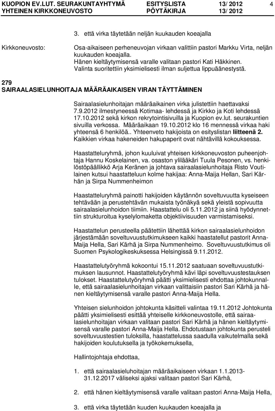 279 SAIRAALASIELUNHOITAJA MÄÄRÄAIKAISEN VIRAN TÄYTTÄMINEN Sairaalasielunhoitajan määräaikainen virka julistettiin haettavaksi 7.9.2012 ilmestyneessä Kotimaa- lehdessä ja Kirkko ja Koti lehdessä 17.10.
