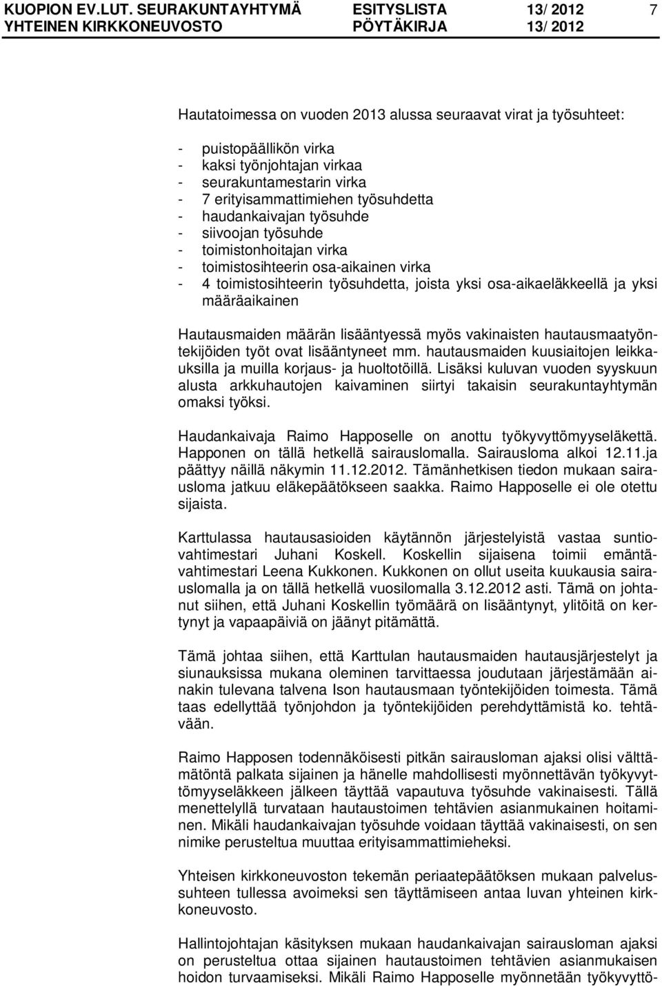 Hautausmaiden määrän lisääntyessä myös vakinaisten hautausmaatyöntekijöiden työt ovat lisääntyneet mm. hautausmaiden kuusiaitojen leikkauksilla ja muilla korjaus- ja huoltotöillä.