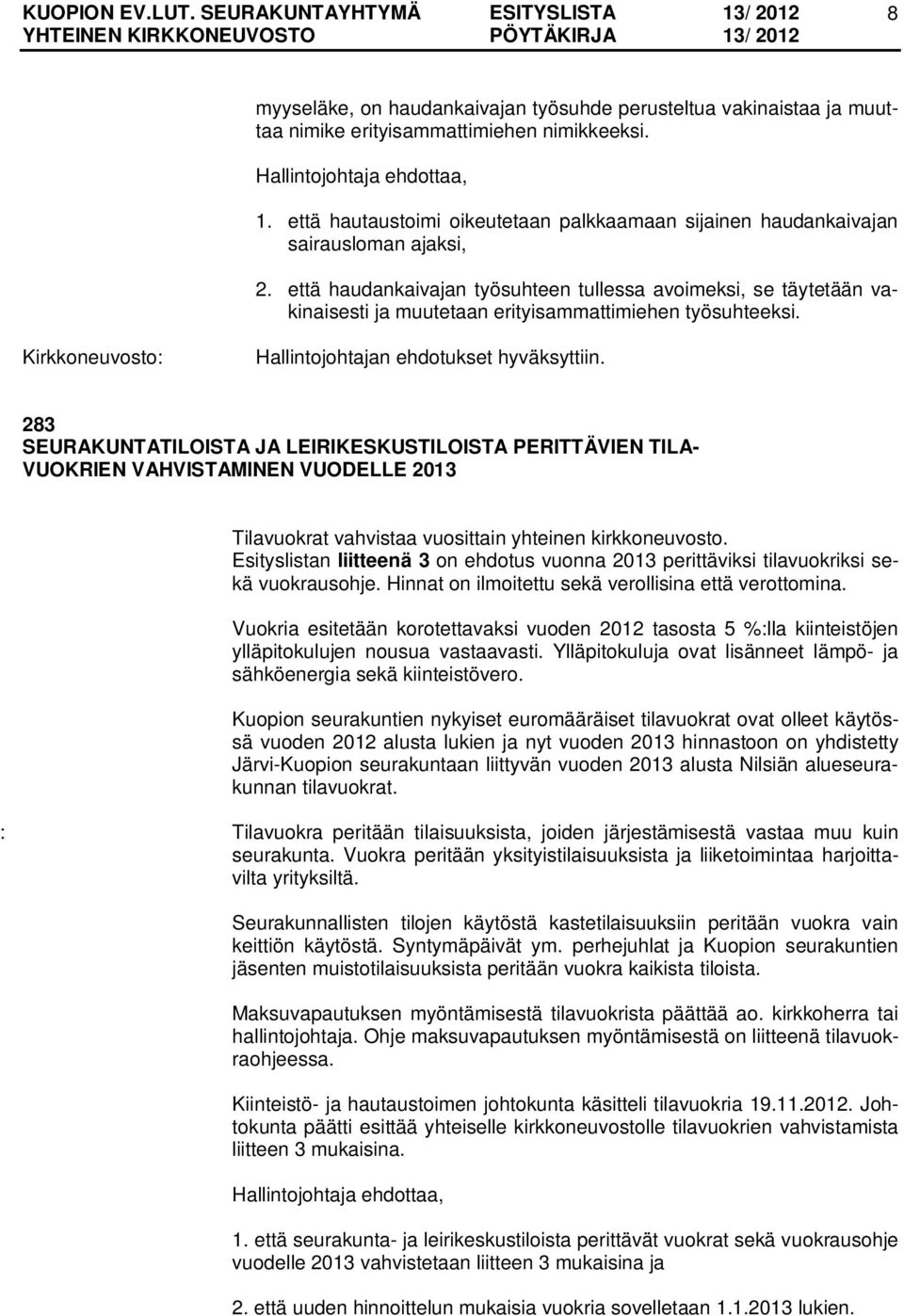 että haudankaivajan työsuhteen tullessa avoimeksi, se täytetään vakinaisesti ja muutetaan erityisammattimiehen työsuhteeksi. Hallintojohtajan ehdotukset hyväksyttiin.