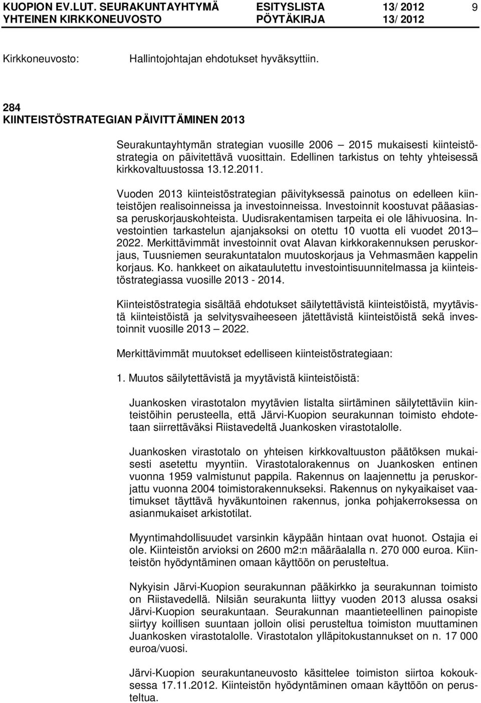 Investoinnit koostuvat pääasiassa peruskorjauskohteista. Uudisrakentamisen tarpeita ei ole lähivuosina. Investointien tarkastelun ajanjaksoksi on otettu 10 vuotta eli vuodet 2013 2022.