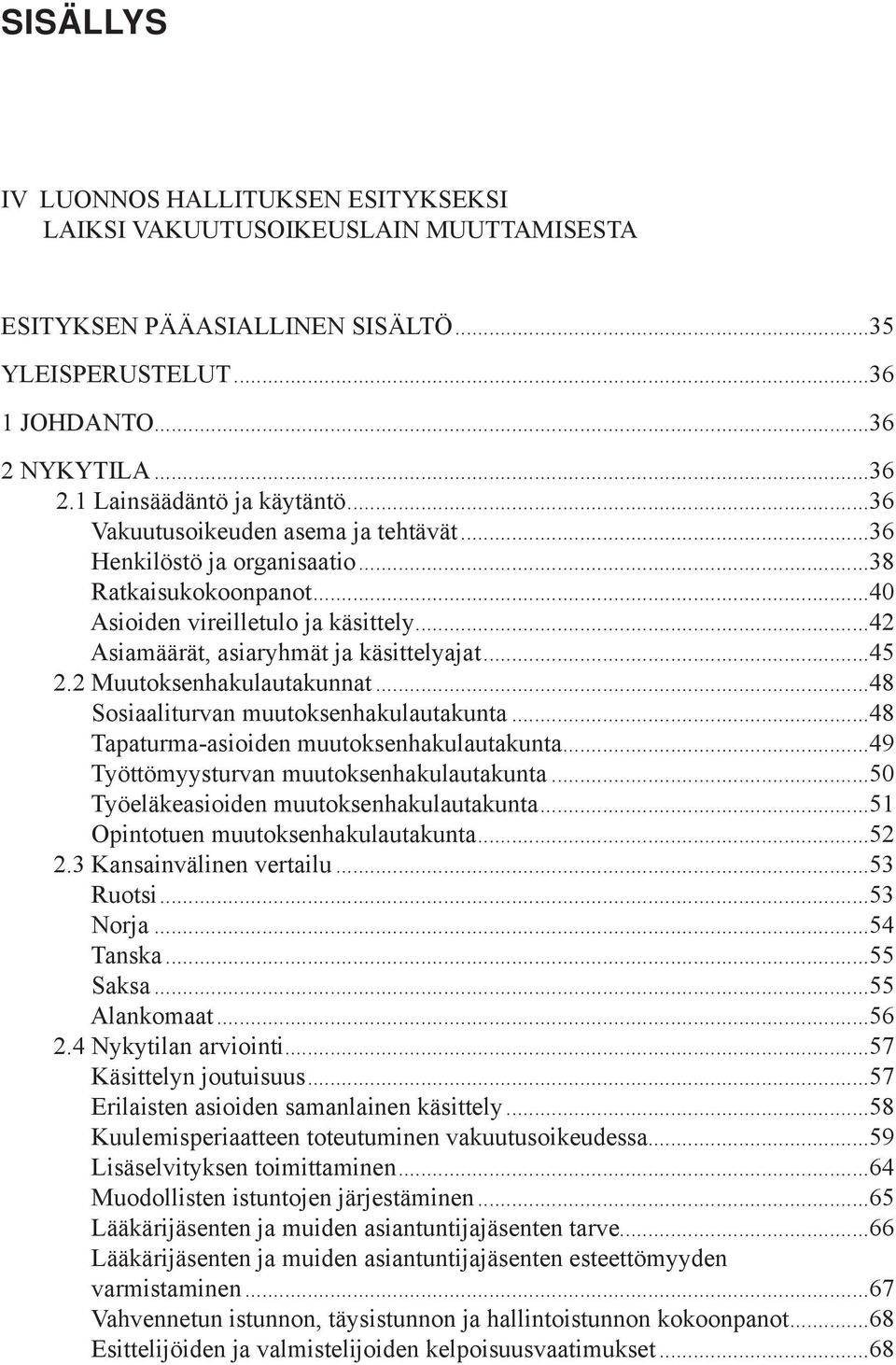 2 Muutoksenhakulautakunnat...48 Sosiaaliturvan muutoksenhakulautakunta...48 Tapaturma-asioiden muutoksenhakulautakunta...49 Työttömyysturvan muutoksenhakulautakunta.