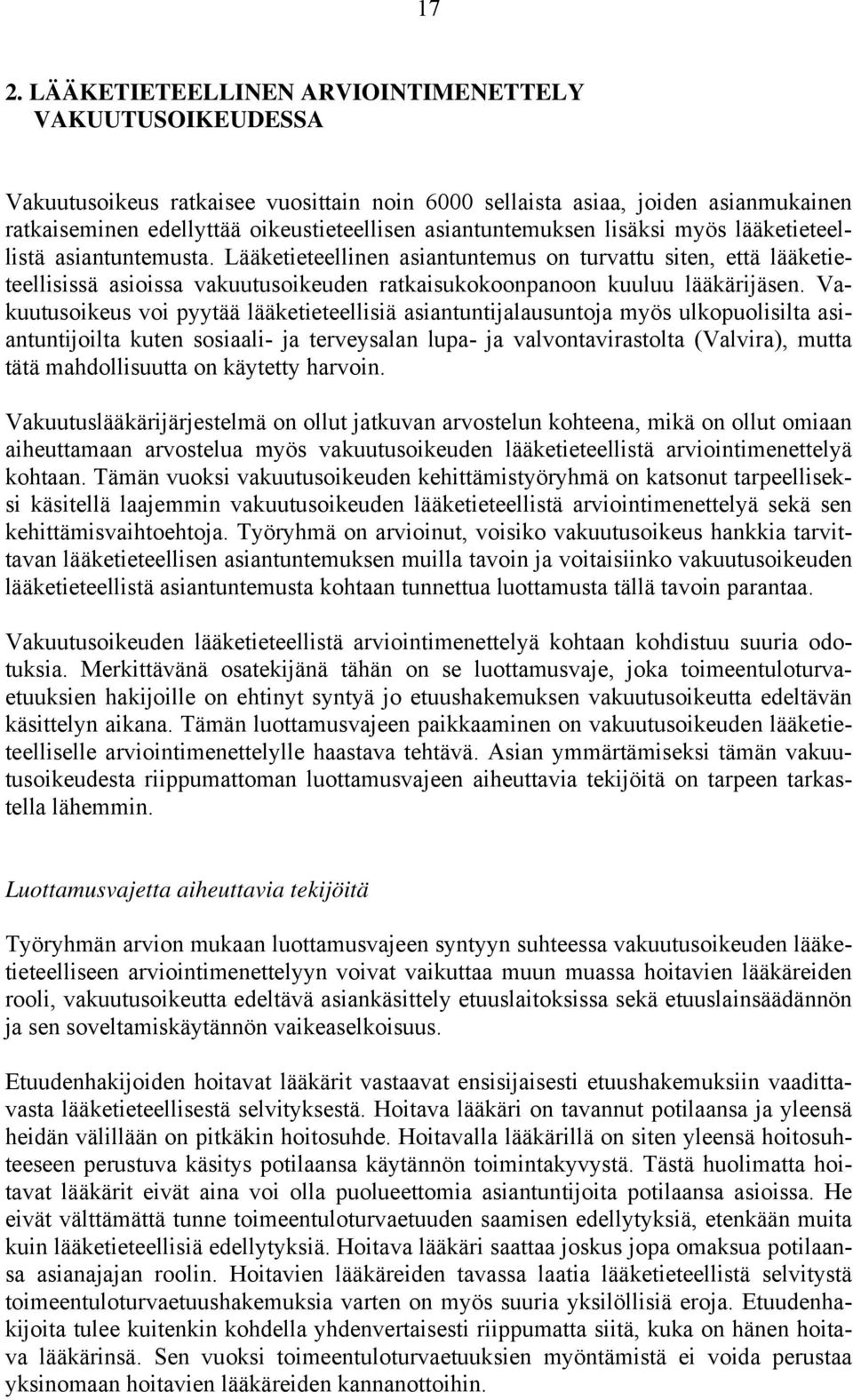 Lääketieteellinen asiantuntemus on turvattu siten, että lääketieteellisissä asioissa vakuutusoikeuden ratkaisukokoonpanoon kuuluu lääkärijäsen.