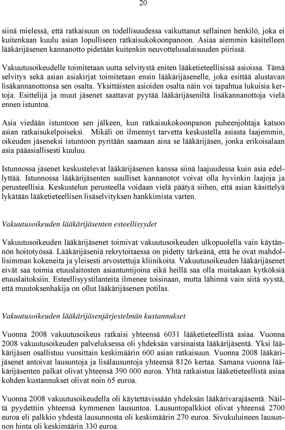 Tämä selvitys sekä asian asiakirjat toimitetaan ensin lääkärijäsenelle, joka esittää alustavan lisäkannanottonsa sen osalta. Yksittäisten asioiden osalta näin voi tapahtua lukuisia kertoja.