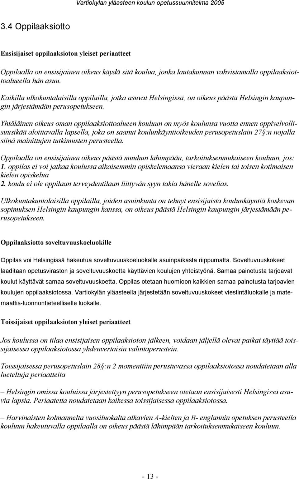 Yhtäläinen oikeus oman oppilaaksiottoalueen kouluun on myös koulunsa vuotta ennen oppivelvollisuusikää aloittavalla lapsella, joka on saanut koulunkäyntioikeuden perusopetuslain 27 :n nojalla siinä