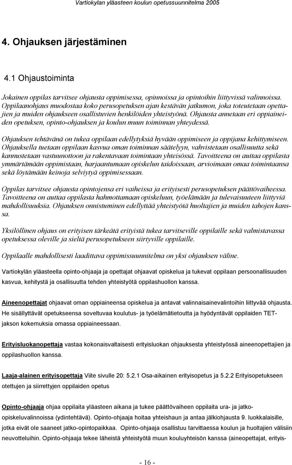 Ohjausta annetaan eri oppiaineiden opetuksen, opinto ohjauksen ja koulun muun toiminnan yhteydessä. Ohjauksen tehtävänä on tukea oppilaan edellytyksiä hyvään oppimiseen ja oppijana kehittymiseen.