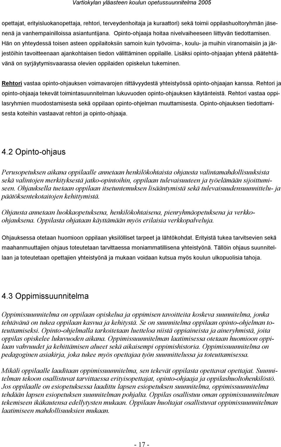 Hän on yhteydessä toisen asteen oppilaitoksiin samoin kuin työvoima, koulu ja muihin viranomaisiin ja järjestöihin tavoitteenaan ajankohtaisen tiedon välittäminen oppilaille.