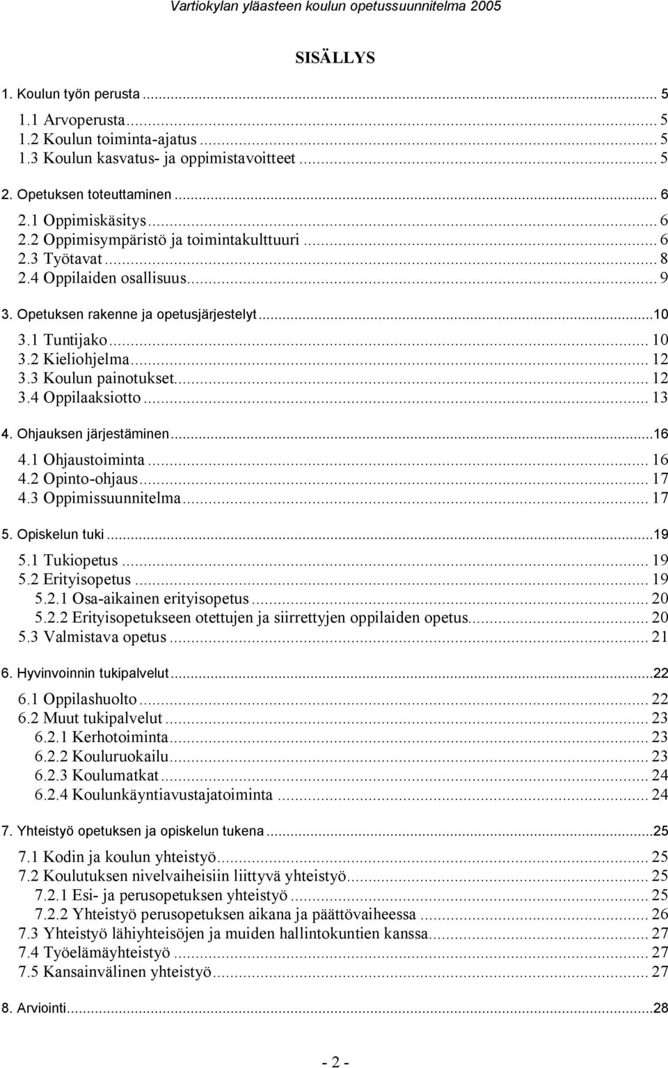 2 Kieliohjelma... 12 3.3 Koulun painotukset... 12 3.4 Oppilaaksiotto... 13 4. Ohjauksen järjestäminen...16 4.1 Ohjaustoiminta... 16 4.2 Opinto ohjaus... 17 4.3 Oppimissuunnitelma... 17 5.