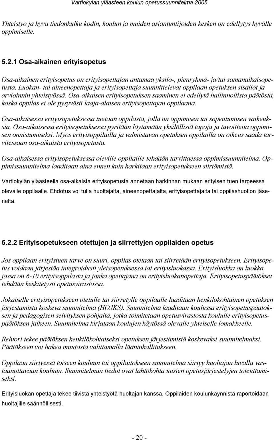 Luokan tai aineenopettaja ja erityisopettaja suunnittelevat oppilaan opetuksen sisällöt ja arvioinnin yhteistyössä.