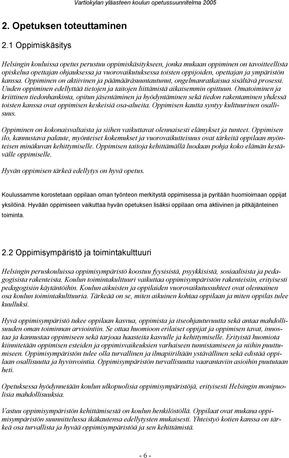 ja ympäristön kanssa. Oppiminen on aktiivinen ja päämääräsuuntautunut, ongelmanratkaisua sisältävä prosessi. Uuden oppiminen edellyttää tietojen ja taitojen liittämistä aikaisemmin opittuun.