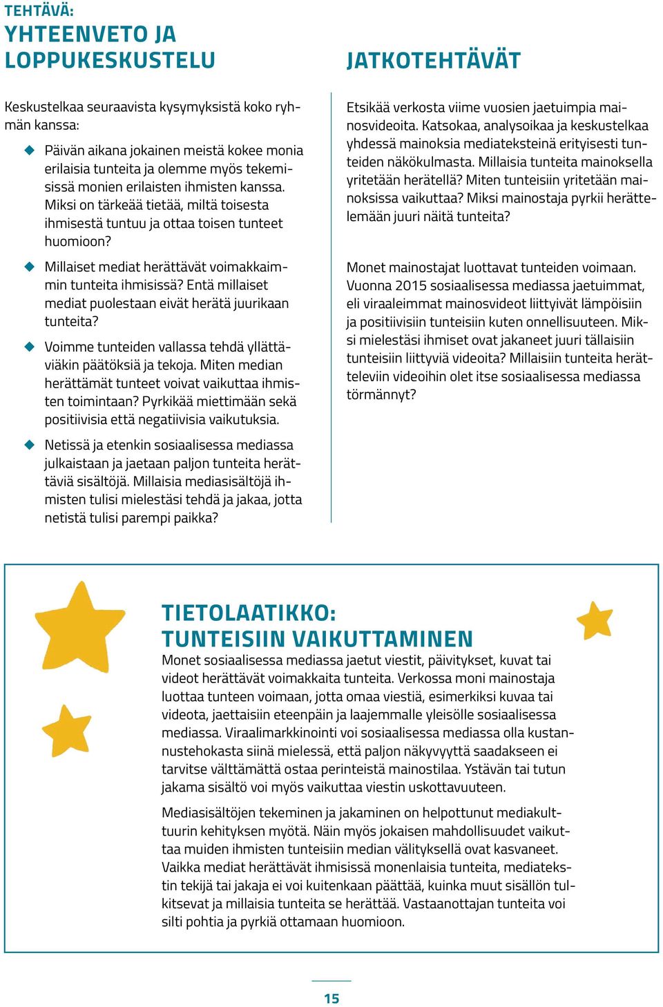 Entä millaiset mediat puolestaan eivät herätä juurikaan tunteita? Voimme tunteiden vallassa tehdä yllättäviäkin päätöksiä ja tekoja.