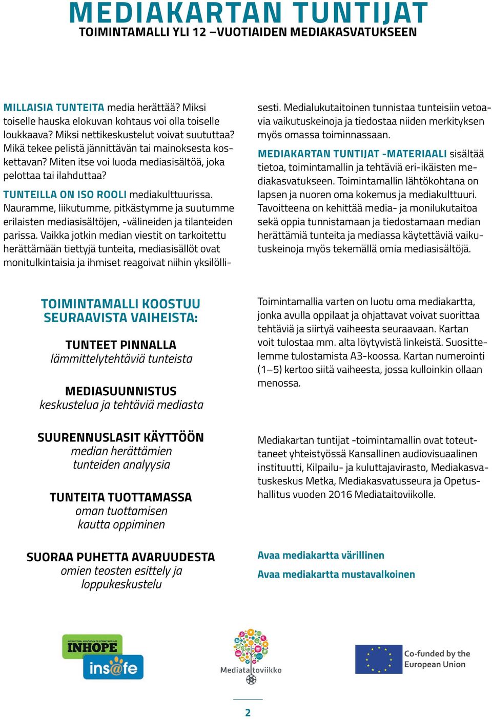 TUNTEILLA ON ISO ROOLI mediakulttuurissa. Nauramme, liikutumme, pitkästymme ja suutumme erilaisten mediasisältöjen, -välineiden ja tilanteiden parissa.