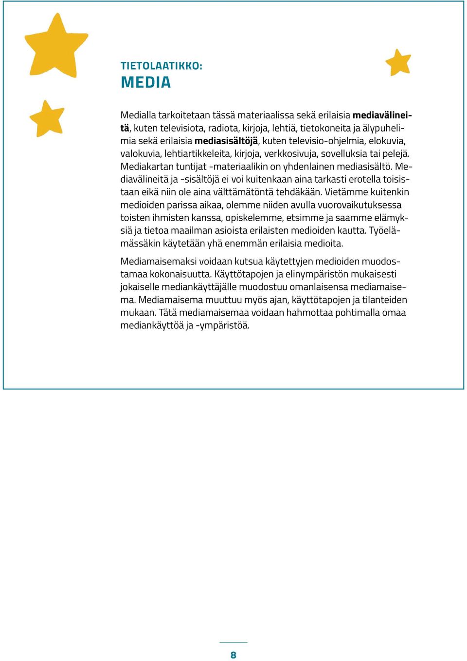 Mediavälineitä ja -sisältöjä ei voi kuitenkaan aina tarkasti erotella toisistaan eikä niin ole aina välttämätöntä tehdäkään.
