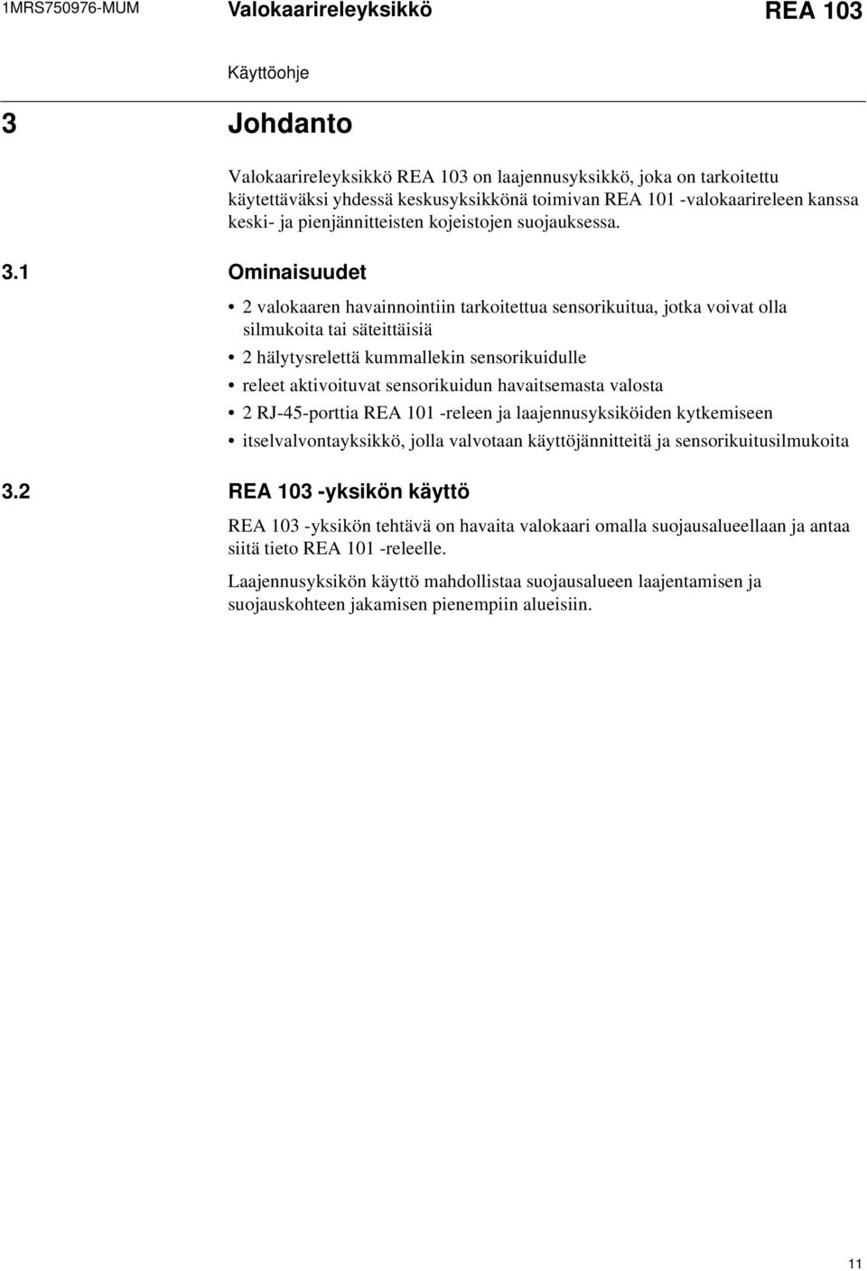 1 Ominaisuudet 2 valokaaren havainnointiin tarkoitettua sensorikuitua, jotka voivat olla silmukoita tai säteittäisiä 2 hälytysrelettä kummallekin sensorikuidulle releet aktivoituvat sensorikuidun