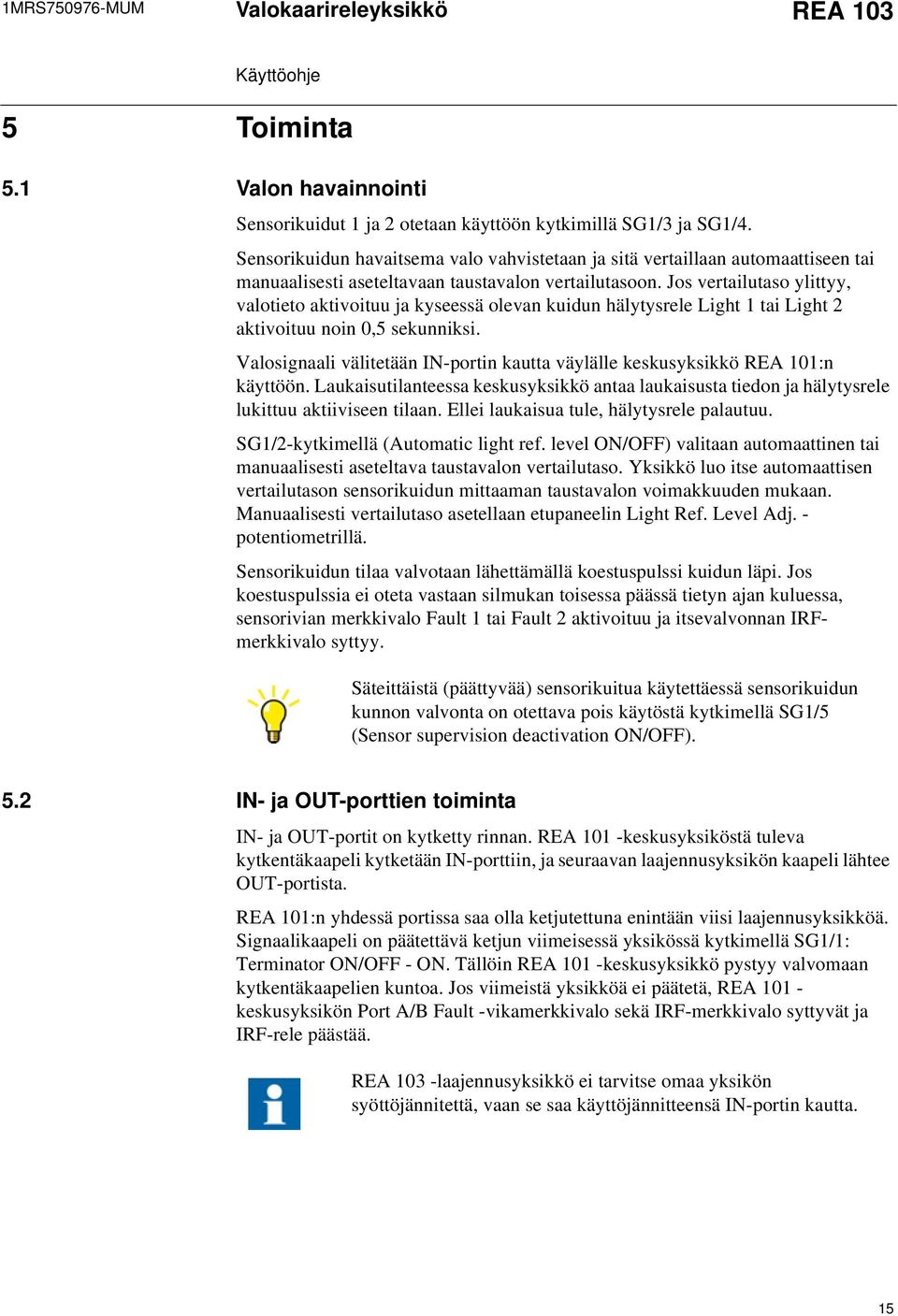 Jos vertailutaso ylittyy, valotieto aktivoituu ja kyseessä olevan kuidun hälytysrele Light 1 tai Light 2 aktivoituu noin 0,5 sekunniksi.