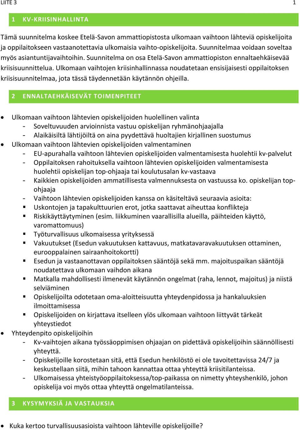 Ulkomaan vaihtojen kriisinhallinnassa noudatetaan ensisijaisesti oppilaitoksen kriisisuunnitelmaa, jota tässä täydennetään käytännön ohjeilla.