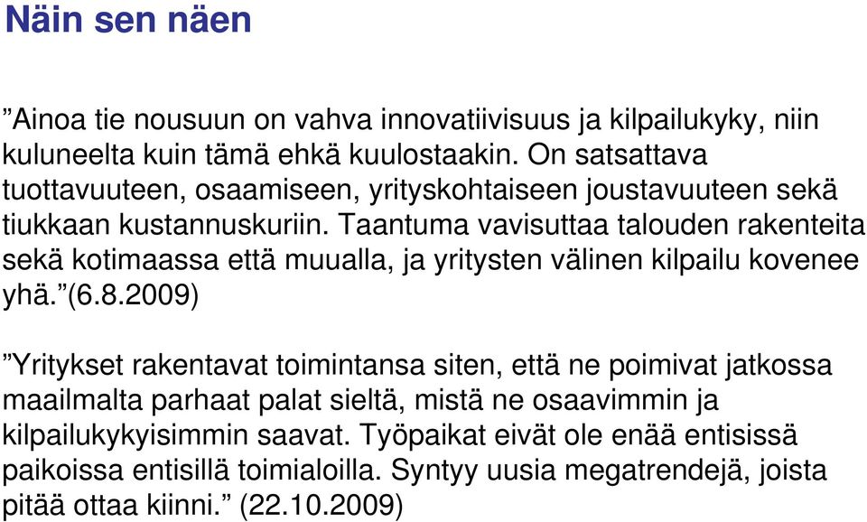 Taantuma vavisuttaa talouden rakenteita sekä kotimaassa että muualla, ja yritysten välinen kilpailu kovenee yhä. (6.8.