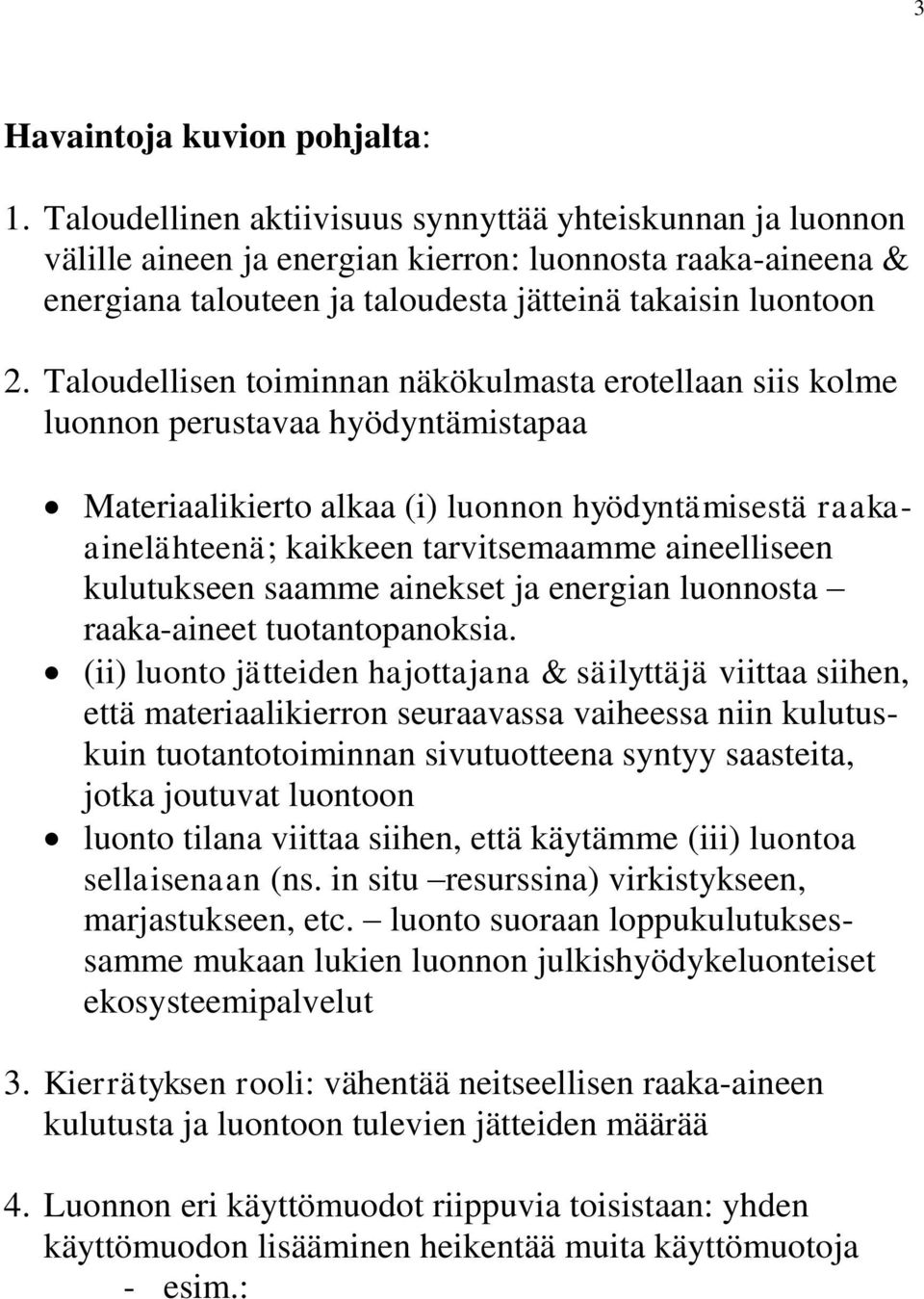 Taloudellisen toiminnan näkökulmasta erotellaan siis kolme luonnon perustavaa hyödyntämistapaa Materiaalikierto alkaa (i) luonnon hyödyntämisestä raakaainelähteenä; kaikkeen tarvitsemaamme