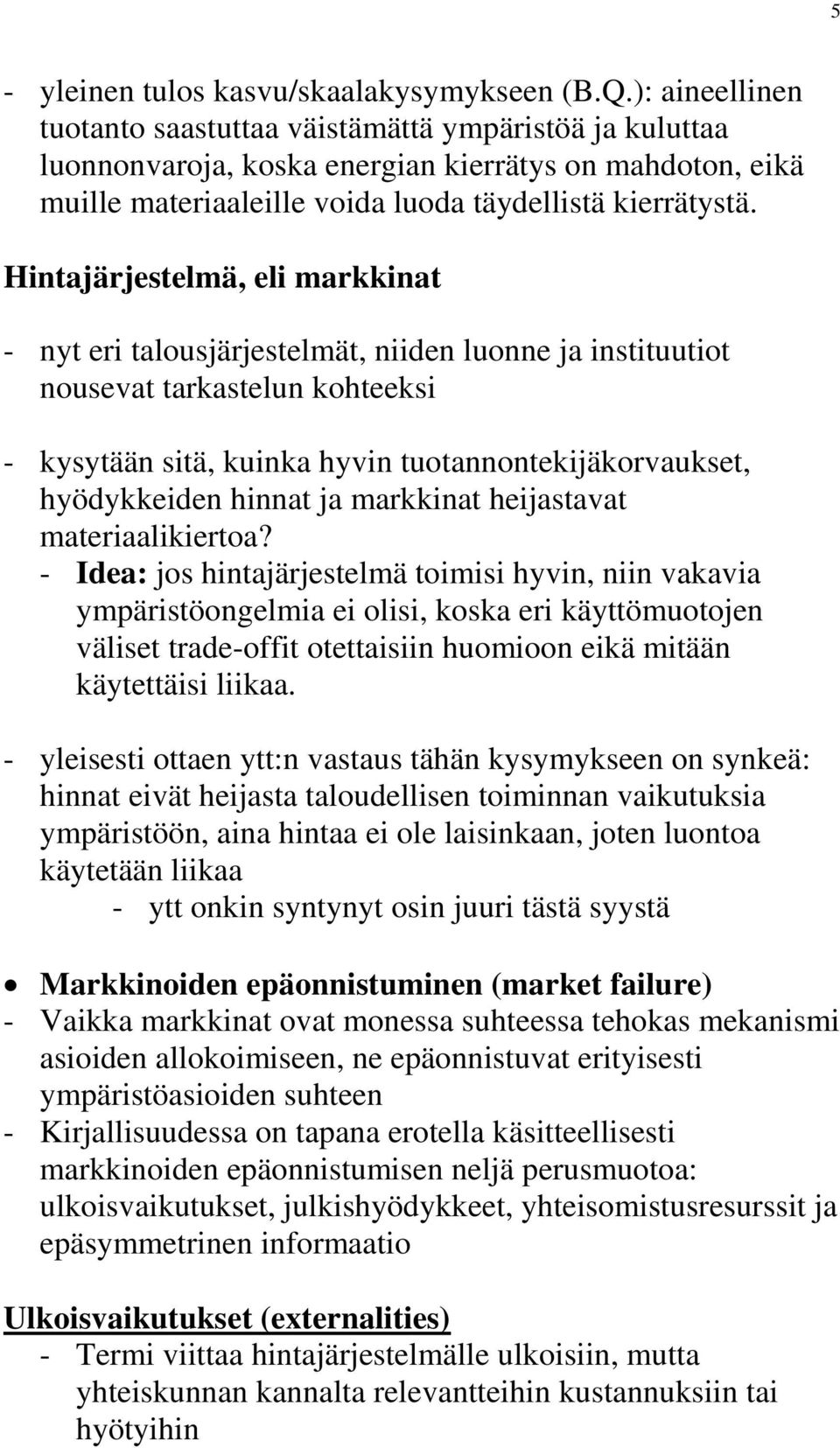 Hintajärjestelmä, eli markkinat - nyt eri talousjärjestelmät, niiden luonne ja instituutiot nousevat tarkastelun kohteeksi - kysytään sitä, kuinka hyvin tuotannontekijäkorvaukset, hyödykkeiden hinnat