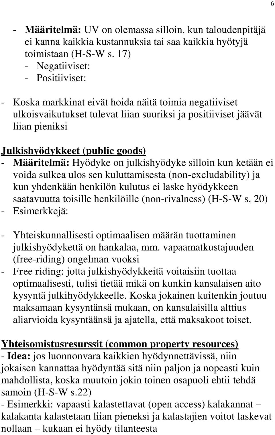 goods) - Määritelmä: Hyödyke on julkishyödyke silloin kun ketään ei voida sulkea ulos sen kuluttamisesta (non-excludability) ja kun yhdenkään henkilön kulutus ei laske hyödykkeen saatavuutta toisille