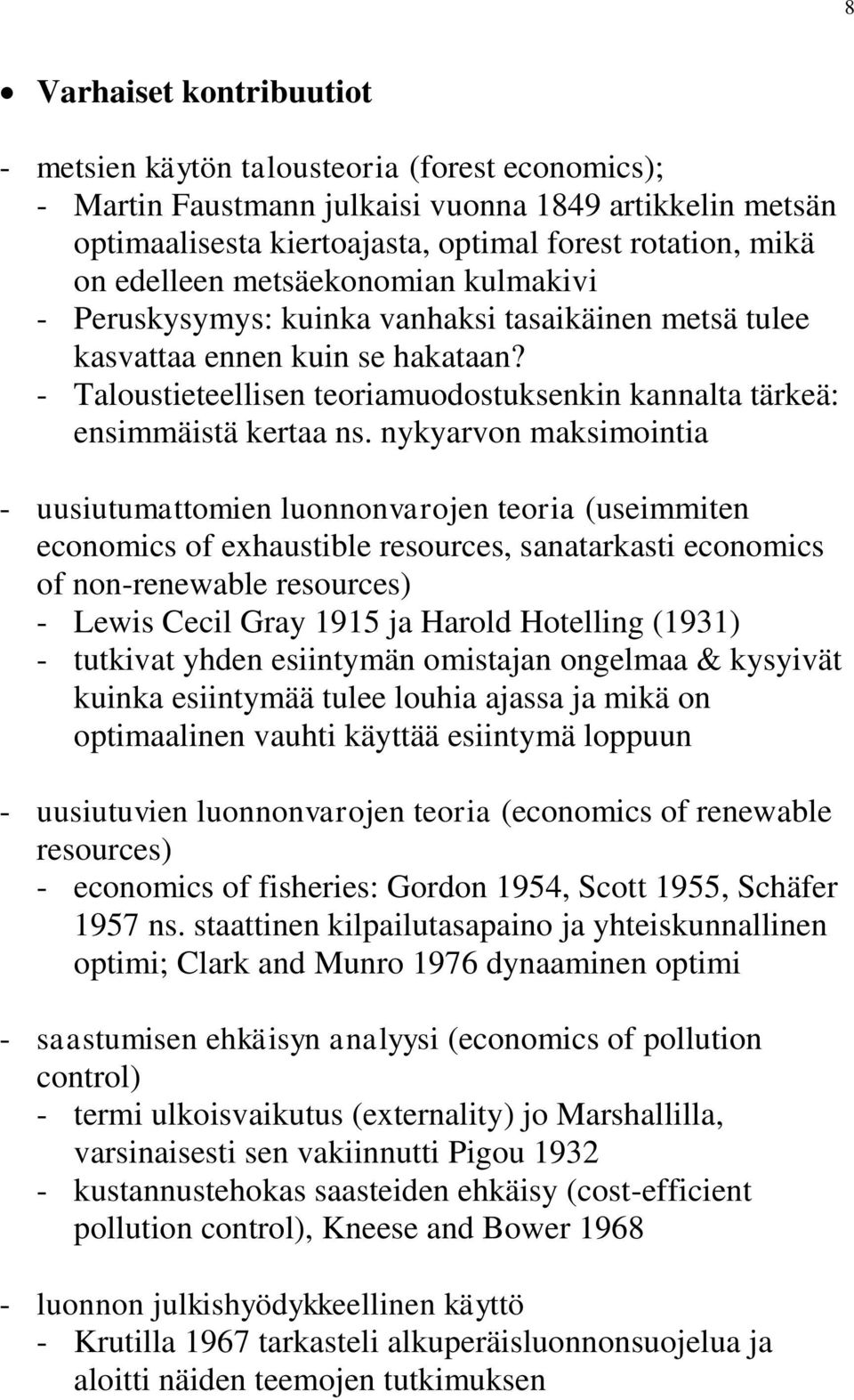 - Taloustieteellisen teoriamuodostuksenkin kannalta tärkeä: ensimmäistä kertaa ns.