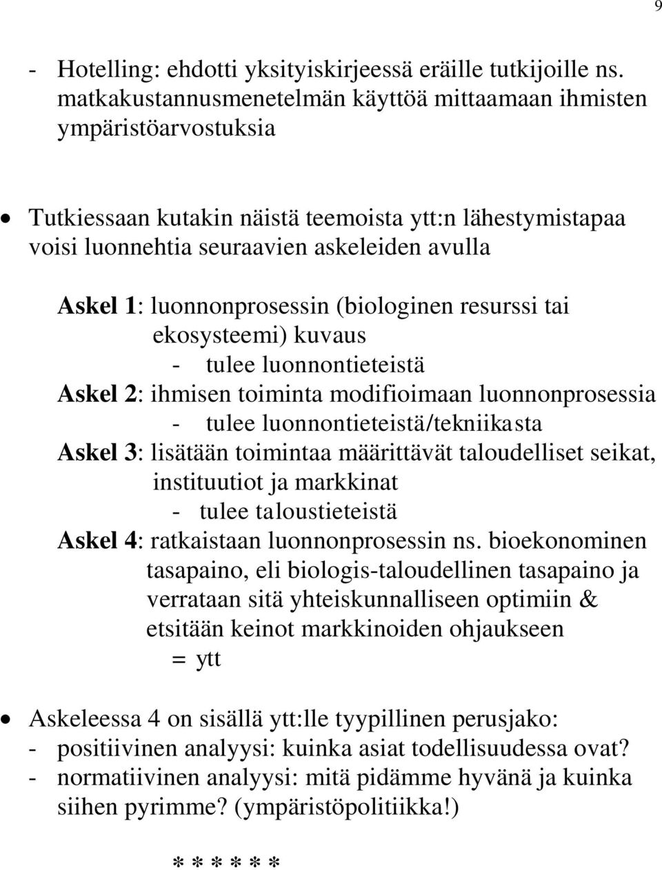 luonnonprosessin (biologinen resurssi tai ekosysteemi) kuvaus - tulee luonnontieteistä Askel 2: ihmisen toiminta modifioimaan luonnonprosessia - tulee luonnontieteistä/tekniikasta Askel 3: lisätään