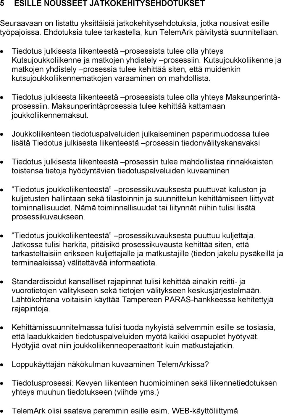 Kutsujoukkoliikenne ja matkojen yhdistely prosessia tulee kehittää siten, että muidenkin kutsujoukkoliikennematkojen varaaminen on mahdollista.