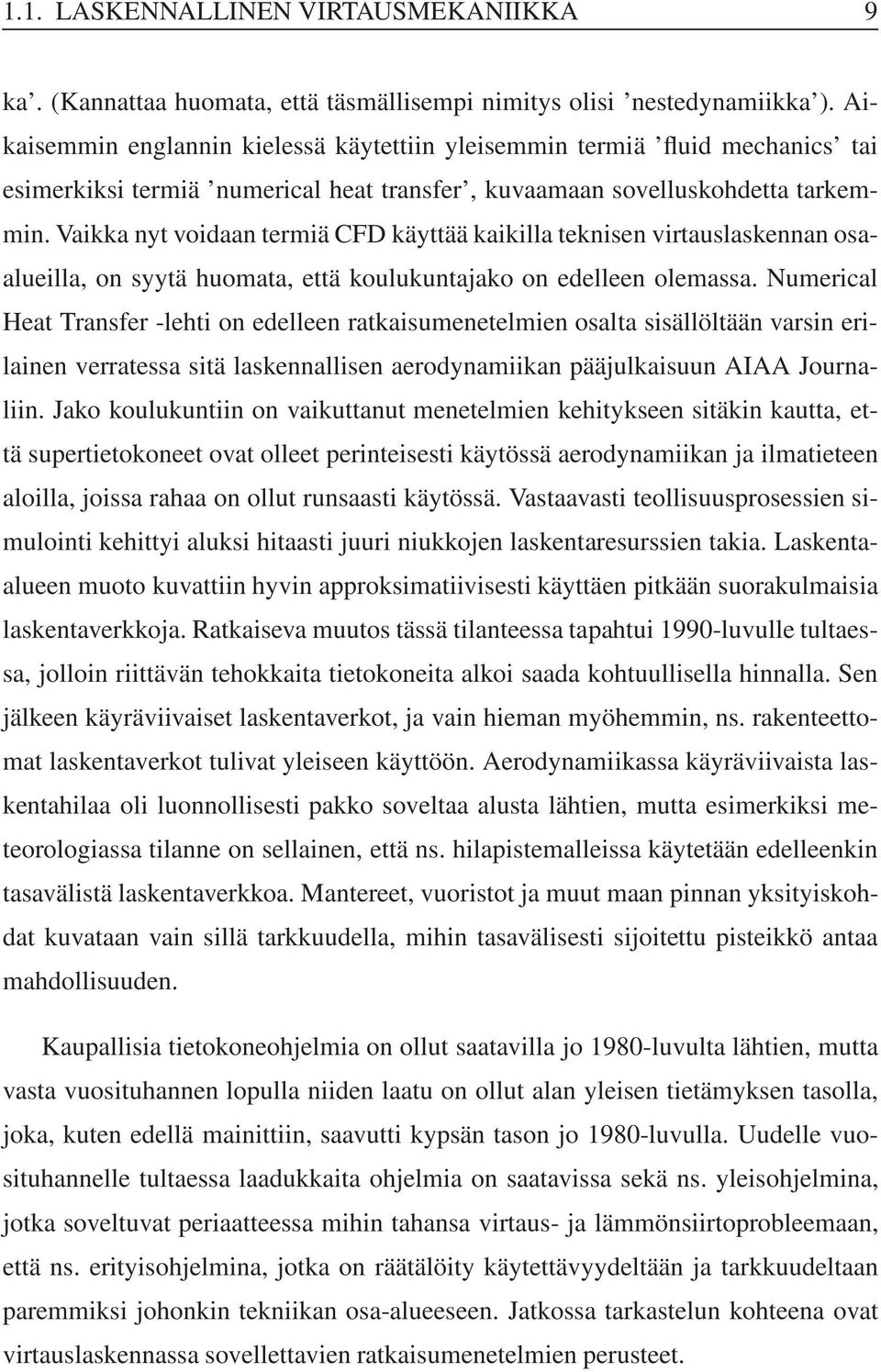 Vakka nyt vodaan termä CFD käyttää kaklla teknsen vrtauslaskennan osaaluella, on syytä huomata, että koulukuntajako on edelleen olemassa.