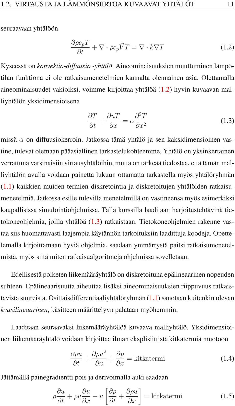 2) hyvn kuvaavan mallyhtälön yksdmensosena T t + ut x = α 2 T x 2 (1.3) mssä α on dffuusokerron. Jatkossa tämä yhtälö ja sen kaksdmensonen vastne, tulevat olemaan pääasallnen tarkastelukohteemme.